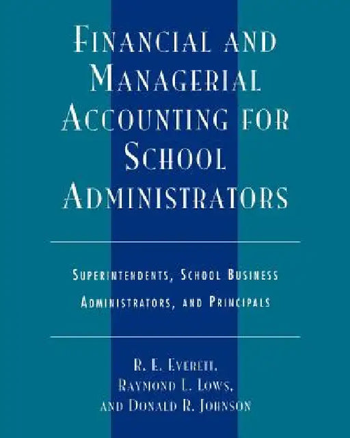Financial and Managerial Accounting for School Administrators: Superintendents, School Business Administrators and Principals by R. E. Everett, Raymond L. Lows, Donald R. Johnson