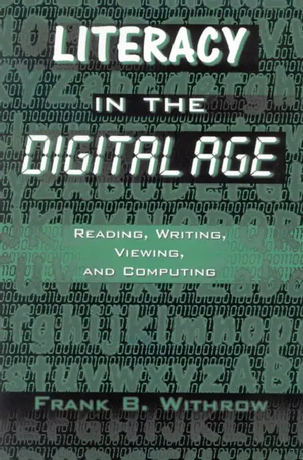 Literacy in the Digital Age: Reading, Writing, Viewing, and Computing by Frank B. Withrow