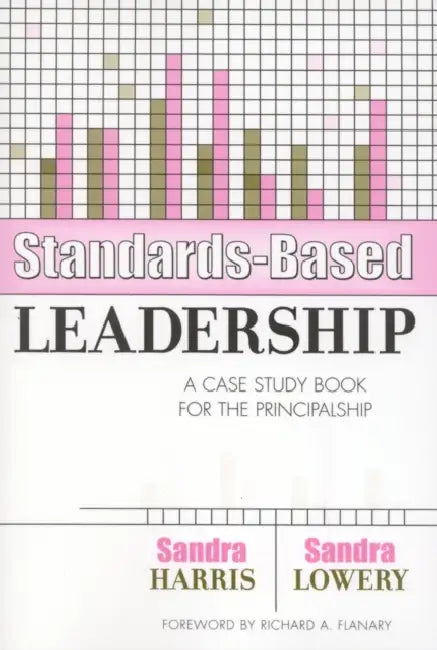 Standards-Based Leadership: A Case Study Book for the Principalship by Sandra Harris, Sandra Lowery