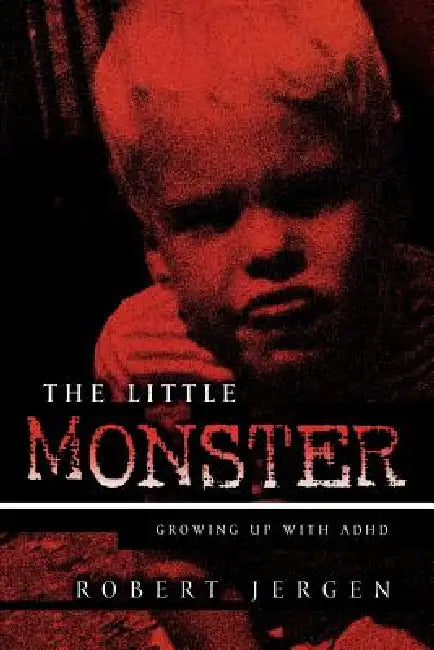 The Little Monster: Growing Up with ADHD by Robert Jergen