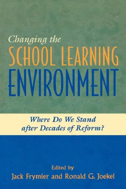 Changing the School Learning Environment: Where Do We Stand After Decades of Reform? by Jack Frymier, Ronald G. Joekel