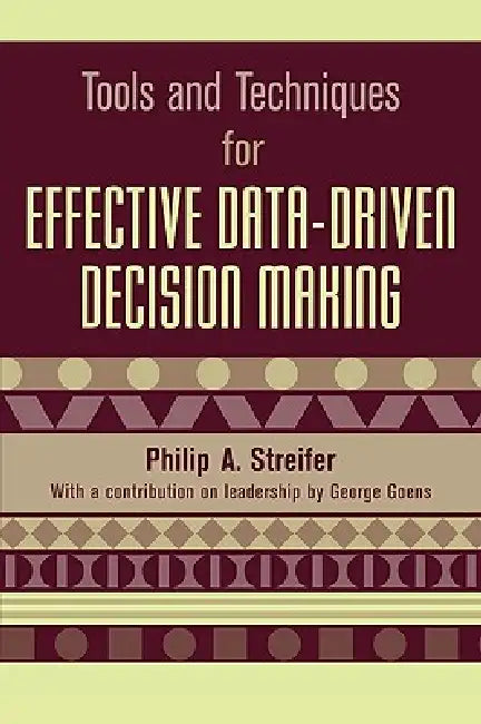Tools and Techniques for Effective Data-Driven Decision Making by Philip A. Streifer