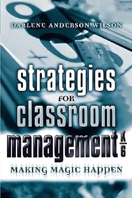 Strategies for Classroom Management, K-6: Making Magic Happen by Darlene Anderson Wilson