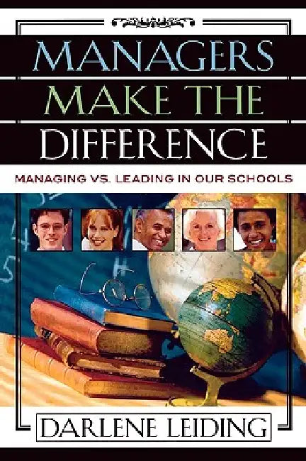 Managers Make the Difference: Managing vs. Leading in Our Schools by Darlene Leiding