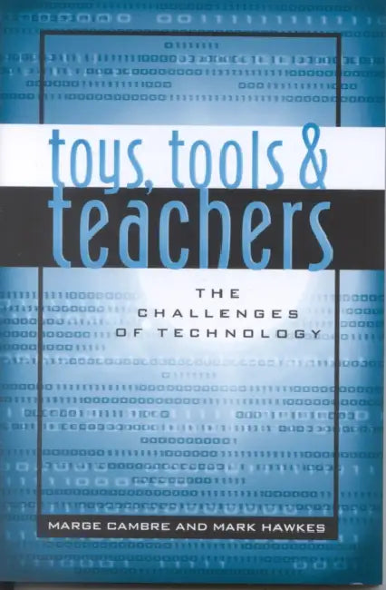 Toys, Tools & Teachers: The Challenges of Technology by Marge Cambre, Mark Hawkes