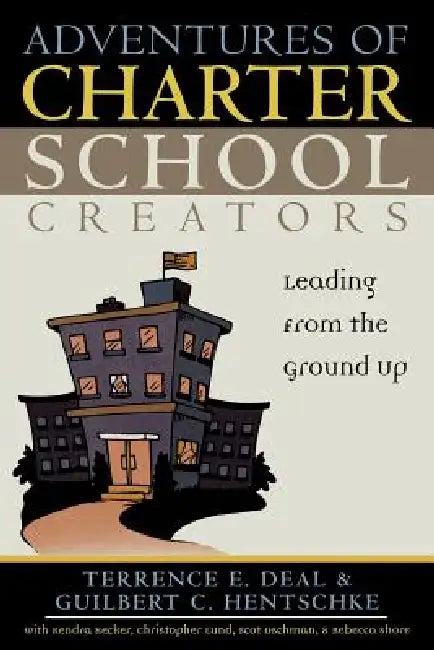 Adventures of Charter School Creators: Leading from the Ground Up by Kendra Kecker, Christopher Lund, Scot Oschman