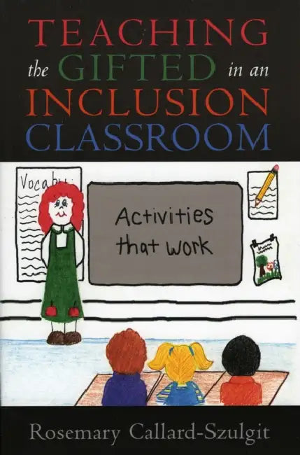 Teaching the Gifted in an Inclusion Classroom: Activities That Work: Activities That Work by Rosemary S. Callard-Szulgit