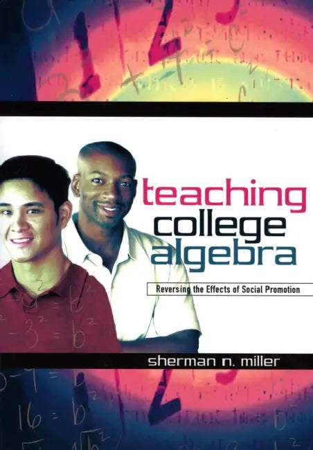 Teaching College Algebra: Reversing the Effects of Social Promotion by Sherman N. Miller
