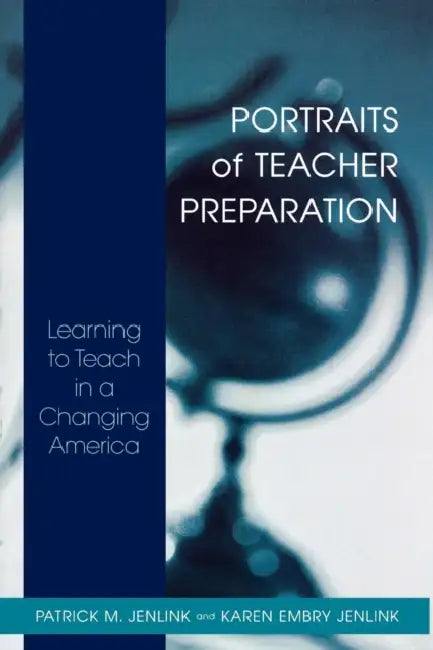 Portraits of Teacher Preparation: Learning to Teach in a Changing America by Patrick M. Jenlink, Karen Embry Jenlink