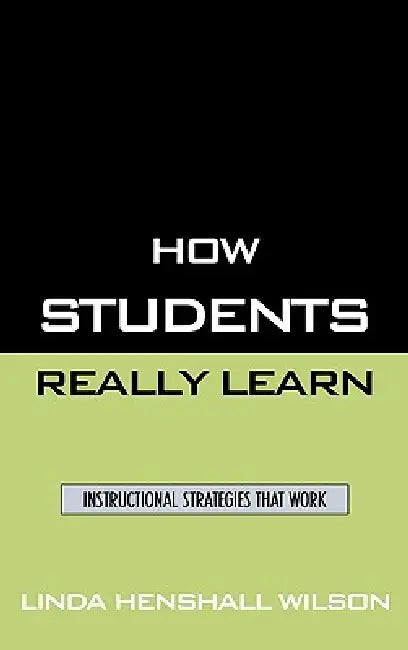 How Students Really Learn: Instructional Strategies That Work by Linda Henshall Wilson