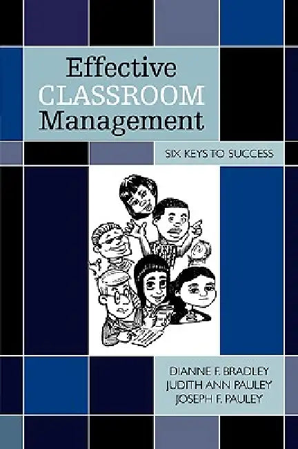 Effective Classroom Management: Six Keys to Success by Dianne F. Bradley, Judith Ann Pauley, Joseph F. Pauley