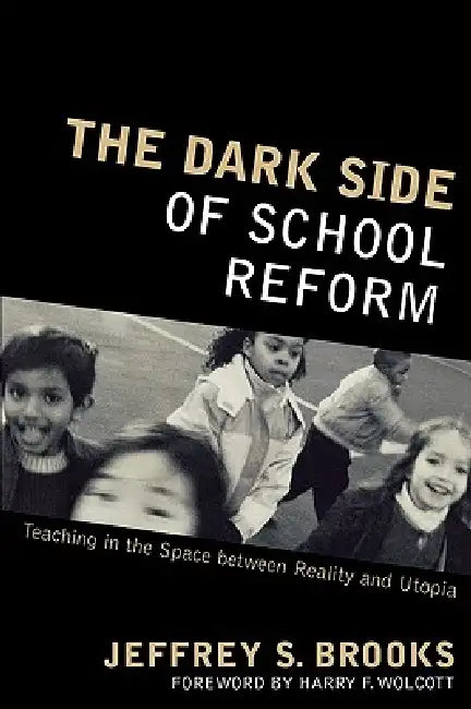 Dark Side of School Reform: Teaching in the Space between Reality and Utopia by Jeffrey S. Brooks