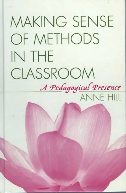 Making Sense of Methods in the Classroom: A Pedagogical Presence by Anne Hill