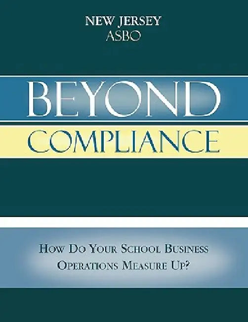 Beyond Compliance: How Do Your School Business Operations Measure Up? by New Jersey Asbo Facilities Committee