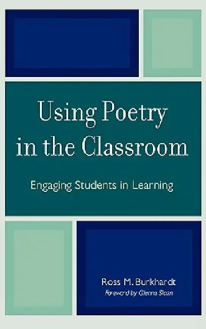 Using Poetry in the Classroom: Engaging Students in Learning by Ross M. Burkhardt, Glenna Sloan