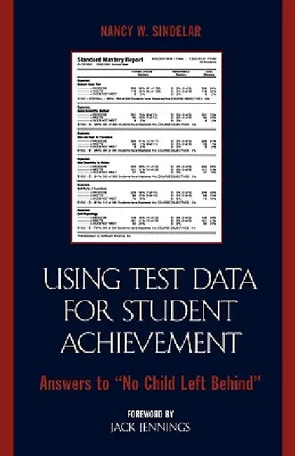 Using Test Data for Student Achievement: Answers to 'no Child Left Behind' by Nancy W. Sindelar