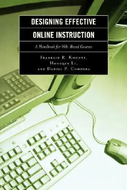 Designing Effective Online Instruction: A Handbook for Web-Based Courses by Franklin R. Koontz, Hongqin Li, Daniel P. Compora