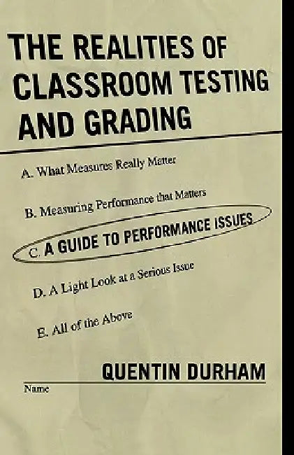 The Realities of Classroom Testing and Grading: A Guide to Performance Issues by Quentin Durham