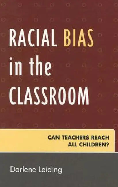 Racial Bias in the Classroom: Can Teachers Reach All Children? by Darlene Leiding