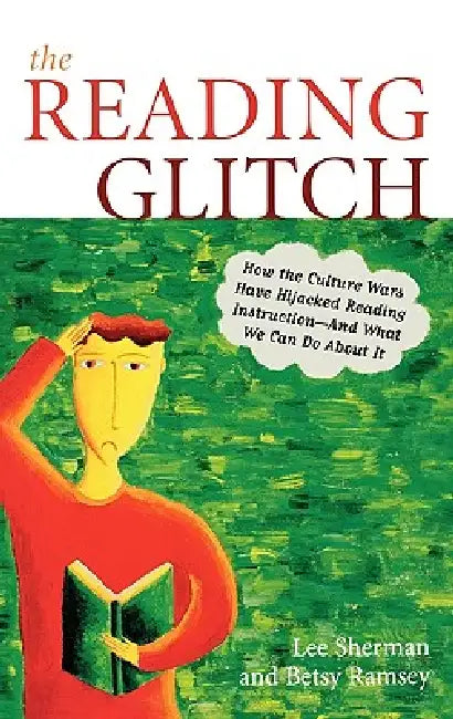 The Reading Glitch: How the Culture Wars Have Hijacked Reading Instruction-And What We Can Do about It by Lee Sherman, Betsy Ramsey