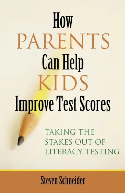 How Parents Can Help Kids Improve Test Scores: Taking the Stakes Out of Literacy Testing by Steven Schneider
