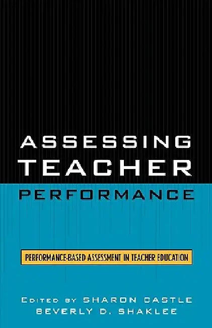 Assessing Teacher Performance: Performance-Based Assessment in Teacher Education by Sharon Castle, Beverly D. Shaklee