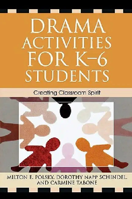 Drama Activities for K-6 Students: Creating Classroom Spirit by Milton E. Polsky, Dorothy Napp Schindel, Carmine Tabone
