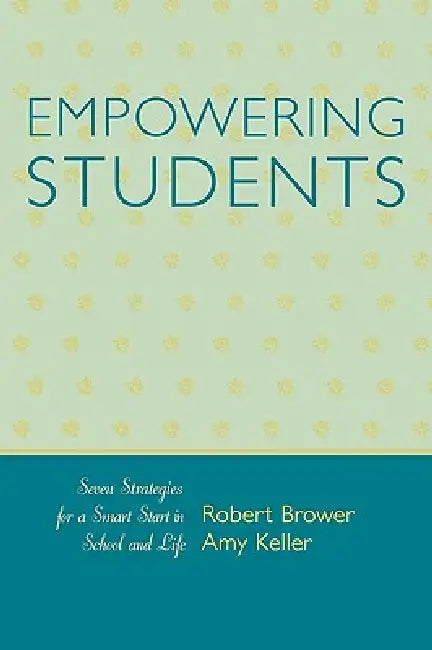 Empowering Students: Seven Strategies for a Smart Start in School and Life by Robert Brower, Amy Keller