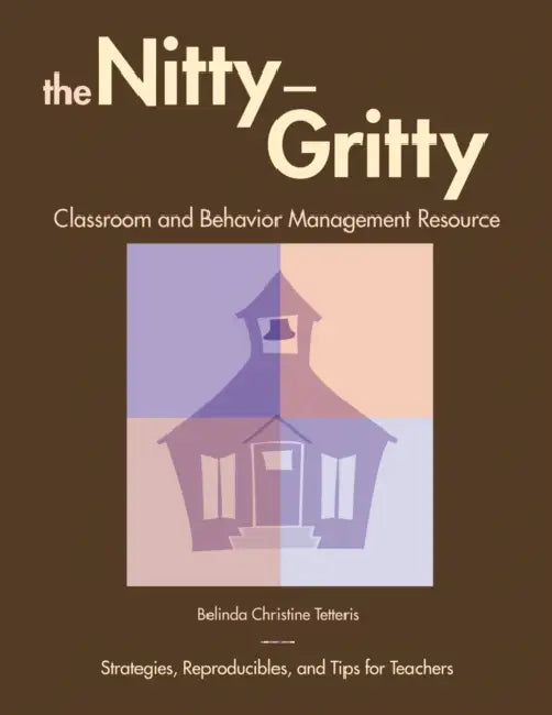 Nitty-Gritty Classroom and Behavior Management Resource: Strategies, Reproducibles, and Tips for Teachers by Belinda Christine Tetteris
