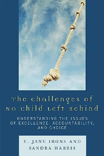 Challenges of No Child Left Behind: Understanding the Issues of Excellence, Accountability, and Choice by Jane E. Irons, Sandra Harris
