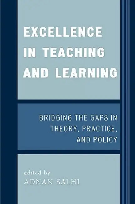 Excellence in Teaching and Learning: Bridging the Gaps in Theory, Practice, and Policy by Adnan Salhi, Sandy Alber, Karen Bolak