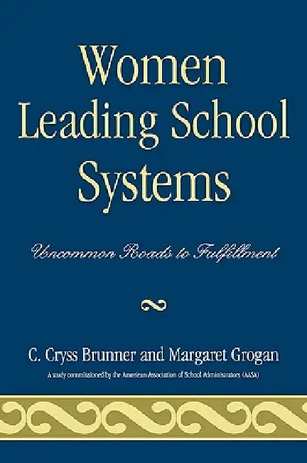 Women Leading School Systems: Uncommon Roads to Fulfillment by Cryss C. Brunner, Margaret Grogan