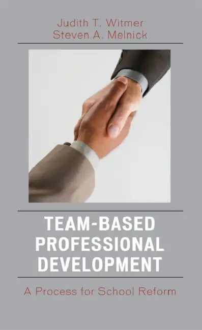 Team-Based Professional Development: A Process for School Reform by Judith T. Witmer, Steven A. Melnick