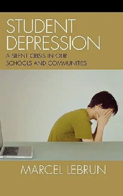 Student Depression: A Silent Crisis in Our Schools and Communities by Marcel Lebrun