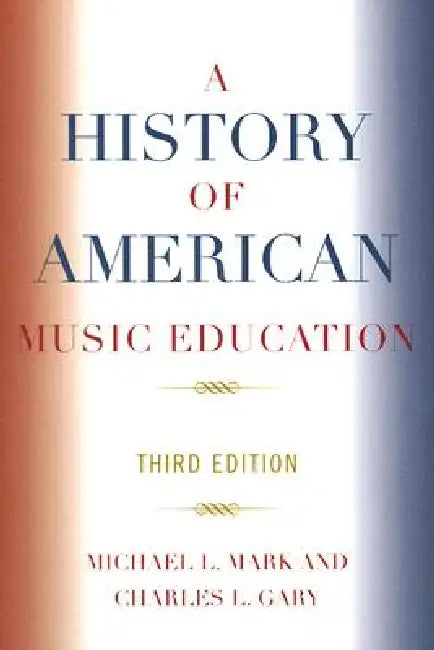 History of American Music Education by Michael Mark, Charles L. Gary