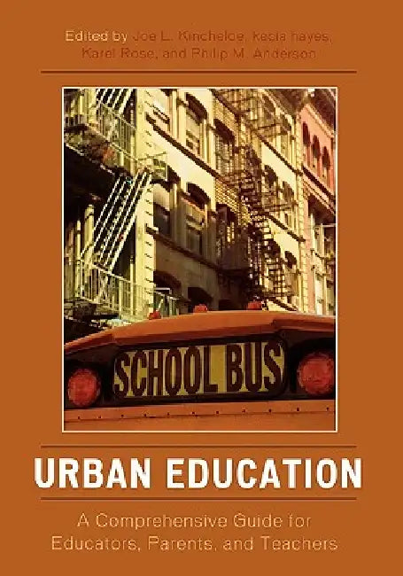 Urban Education: A Comprehensive Guide for Educators, Parents, and Teachers by Joe L. Kincheloe, Kecia Hayes, Karel Rose