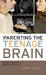 Parenting the Teenage Brain: Understanding a Work in Progress by Sheryl Feinstein