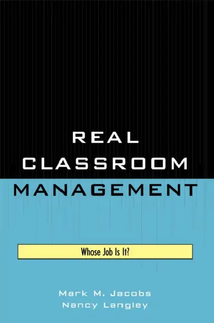 Real Classroom Management: Whose Job Is It? by Mark M. Jacobs, Nancy Langley