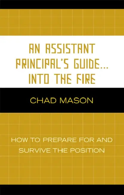 An Assistant Principal's Guide . . . Into the Fire: How to Prepare for and Survive the Position by Chad Mason