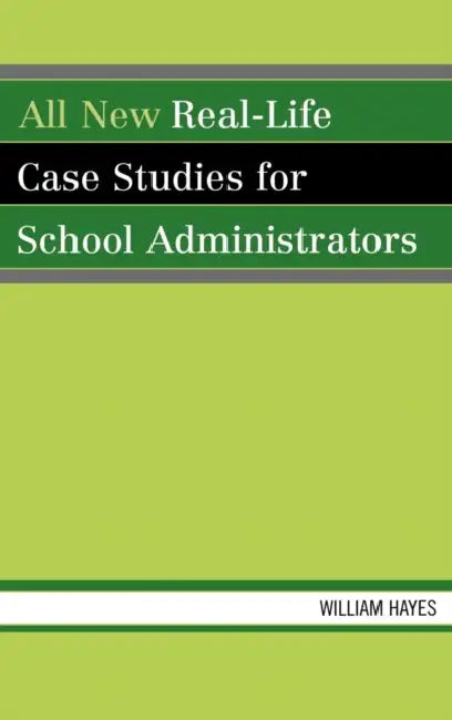 All New Real-Life Case Studies for School Administrators by William Hayes