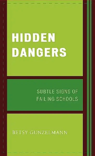 Hidden Dangers: Subtle Signs of Failing Schools by Betsy Gunzelmann