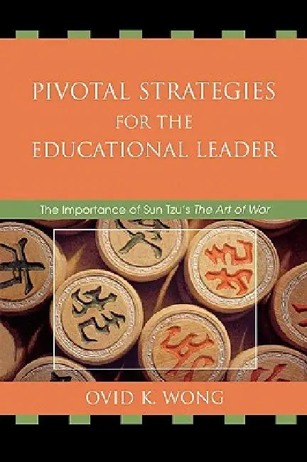 Pivotal Strategies for the Educational Leader: The Importance of Sun Tzu's the Art of War by Ovid K. Wong