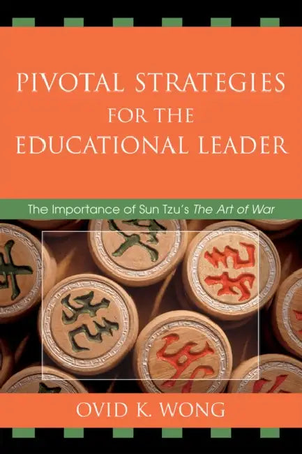 Pivotal Strategies for the Educational Leader: The Importance of Sun Tzu's Art of War by Ovid K. Wong