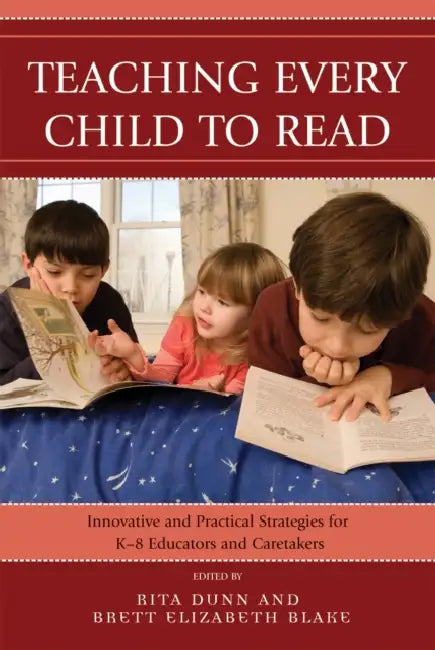 Teaching Every Child to Read: Innovative and Practical Strategies for K-8 Educators and Caretakers by Rita Dunn, Brett Elizabeth Blake