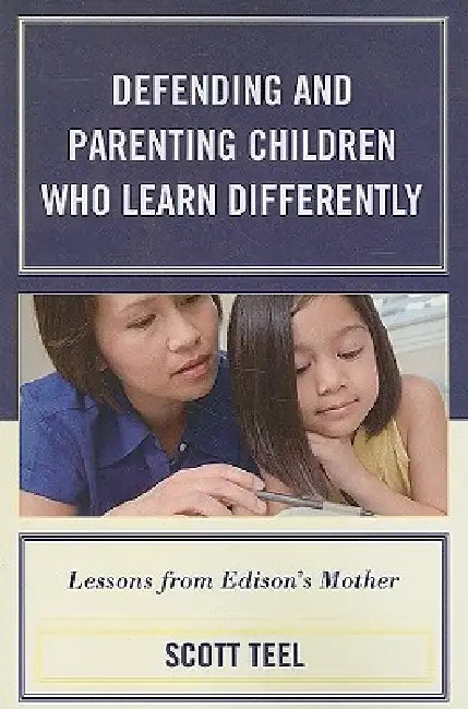 Defending and Parenting Children Who Learn Differently: Lessons from Edison's Mother by Scott Teel