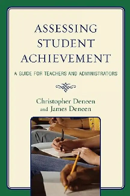Assessing Student Achievement: A Guide for Teachers and Administrators by Christopher Deneen, James Deneen