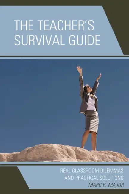 Teacher's Survival Guide: Real Classroom Dilemmas and Practical Solutions by Marc R. Major