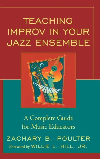 Teaching Improv in Your Jazz Ensemble: A Complete Guide for Music Educators by Zachary B. Poulter, Willie Hill