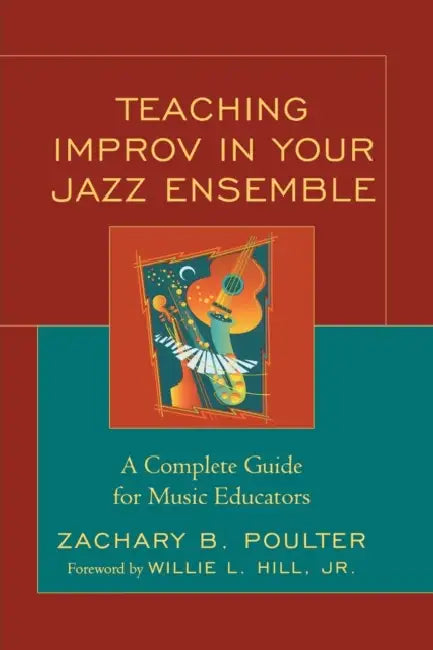 Teaching Improv in Your Jazz Ensemble: A Complete Guide for Music Educators by Zachary B. Poulter, Willie Hill