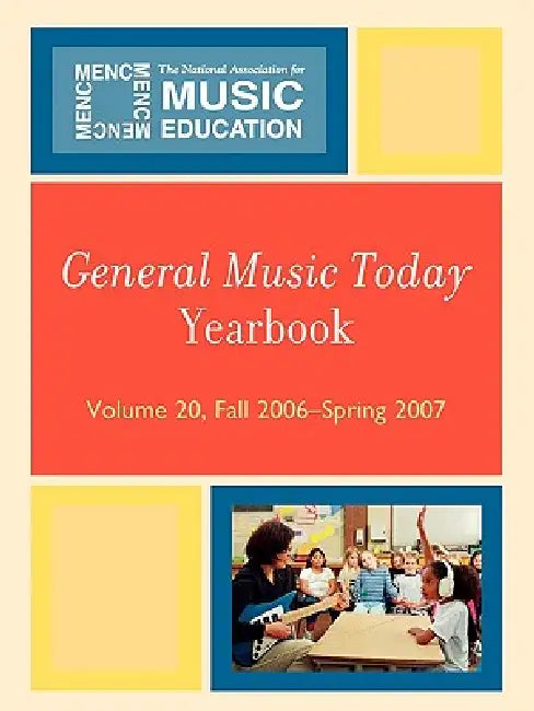 General Music Today Yearbook: Fall 2006-Spring 2007, Volume 20 by The National Association for Music Educa